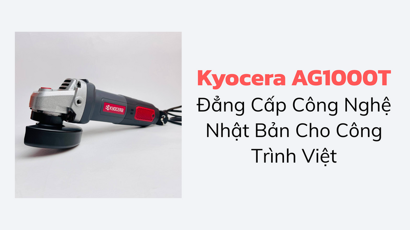 Máy Mài Góc Kyocera AG1000T - Đẳng Cấp Công Nghệ Nhật Bản Cho Công Trình Việt
